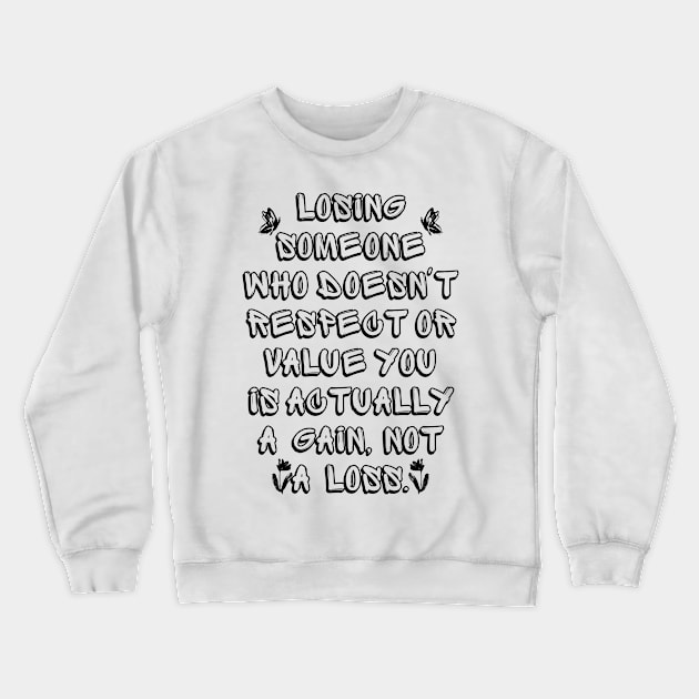 Losing Someone Who Doesn't Respect or Value You is Actually a Gain, Not a Loss Crewneck Sweatshirt by Millusti